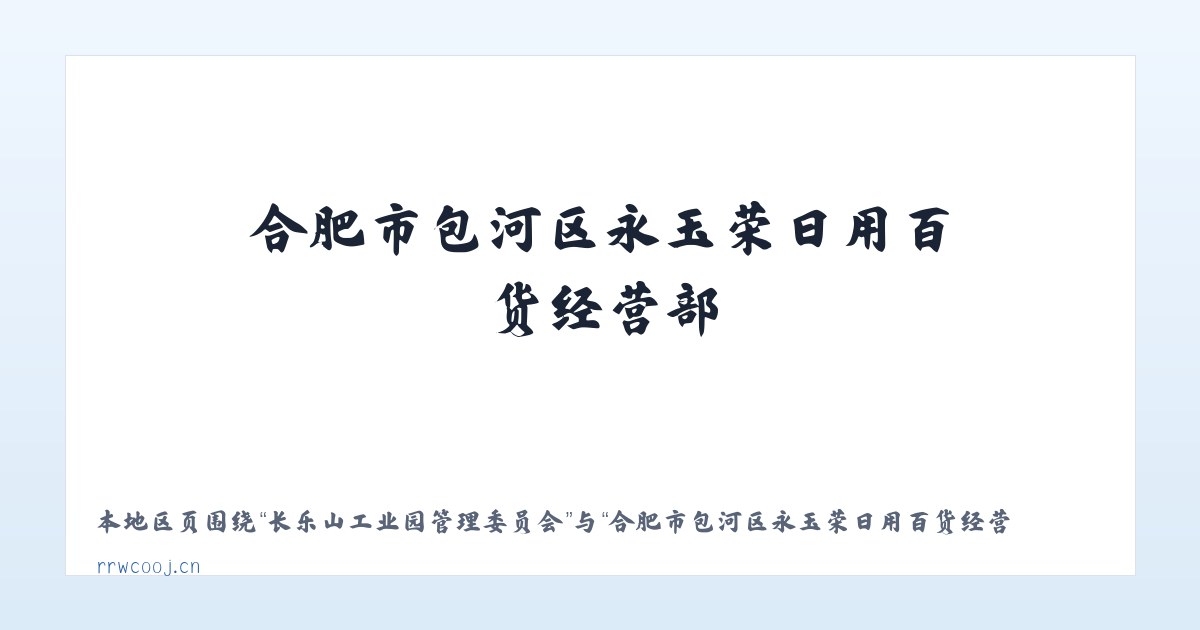 长乐山工业园管理委员会 - 合肥市包河区永玉荣日用百货经营部 主图